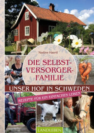 Title: Die Selbstversorgerfamilie: Unser Hof in Schweden - Rezepte für ein einfaches Leben, Author: Nadine Haertl