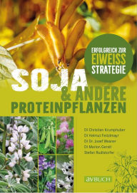 Title: Soja und andere Proteinpflanzen: Erfolgreich zur Eiweißstrategie, Author: Christian Krumphuber