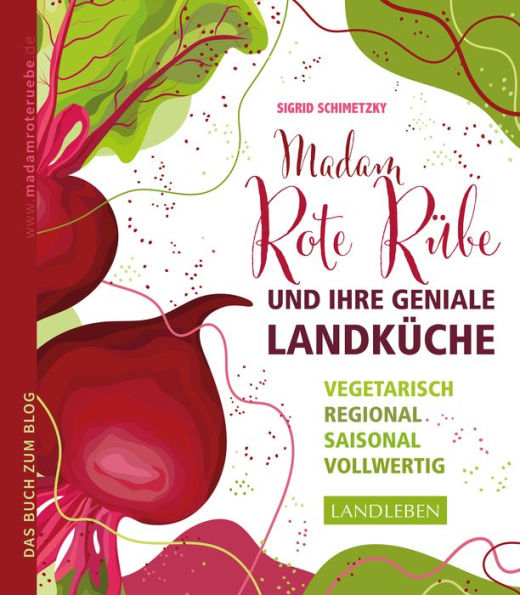 Madam Rote Rübe und ihre geniale Landküche: Vegetarisch - regional - saisonal - vollwertig