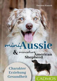 Title: Mini Aussie und Miniature American Shepherd: Charakter, Erziehung, Gesundheit, Author: Thorsten Wunsch