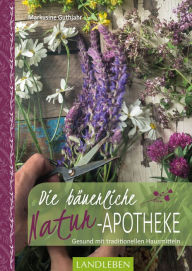 Title: Die bäuerliche Naturapotheke: Gesund mit traditionellen Hausmitteln, Author: Markusine Guthjahr