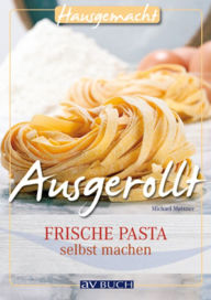Title: Ausgerollt: Frische Pasta selbst machen, Author: Michael Meixner