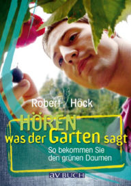 Title: Hören was der Garten sagt: So bekommen Sie den grünen Daumen, Author: Robert Höck