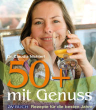 Title: 50 plus mit Genuss: Rezepte für die besten Jahre, Author: Dr. Claudia Nichterl
