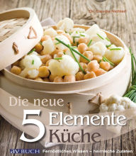 Title: Die neue 5 Elemente Küche: Fernöstliches Wissen - heimische Zutaten, Author: Dr. Claudia Nichterl