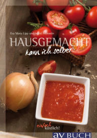 Title: Hausgemacht kann ich selber: Einfach köstlich!, Author: Eva Maria Lipp