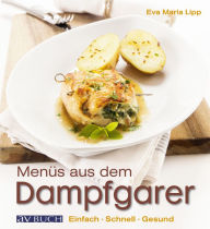 Title: Menüs aus dem Dampfgarer: Einfach. Schnell. Gesund., Author: Eva Maria Lipp