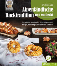 Title: Alpenländische Backtradition neu entdeckt: Taufgebäcke, Rosenkrapfen, Allerheiligenstriezel: Rezepte, Anleitungen und kulturelle Einblicke, Author: Eva Maria Lipp
