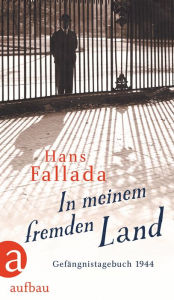 Title: In meinem fremden Land: Gefängnistagebuch 1944, Author: Hans Fallada
