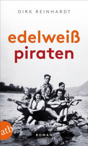 Title: Edelweißpiraten: Roman, Author: Dirk Reinhardt