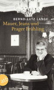 Title: Mauer, Jeans und Prager Frühling, Author: Bernd-Lutz Lange