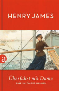 Title: Überfahrt mit Dame: Eine Salonerzählung, Author: Henry James