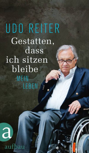 Gestatten, dass ich sitzen bleibe: Mein Leben