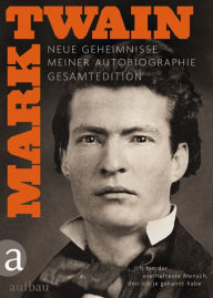 Title: Ich bin der eselhafteste Mensch, den ich je gekannt habe - Gesamtedition: Neue Geheimnisse meiner Autobiographie, Author: Mark Twain