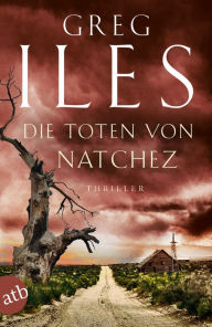 Title: Die Toten von Natchez: Thriller, Author: Greg Iles