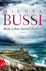 Title: Beim Leben meiner Tochter: Roman, Author: Michel Bussi