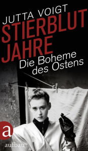 Title: Stierblutjahre: Die Boheme des Ostens, Author: Jutta Voigt