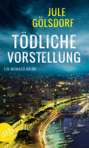 Title: Tödliche Vorstellung: Ein Monaco-Krimi, Author: Jule Gölsdorf