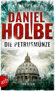 Title: Die Petrusmünze: Thriller, Author: Daniel Josef Holbe