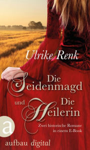 Title: Die Seidenmagd und Die Heilerin: Zwei historische Romane in einem E-Book, Author: Ulrike Renk