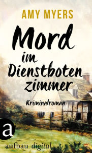 Title: Mord im Dienstbotenzimmer: Kriminalroman, Author: Amy Myers