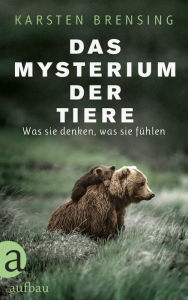 Title: Das Mysterium der Tiere: Was sie denken, was sie fühlen, Author: Karsten Brensing
