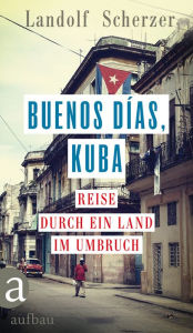 Title: Buenos días, Kuba: Reise durch ein Land im Umbruch, Author: Landolf Scherzer