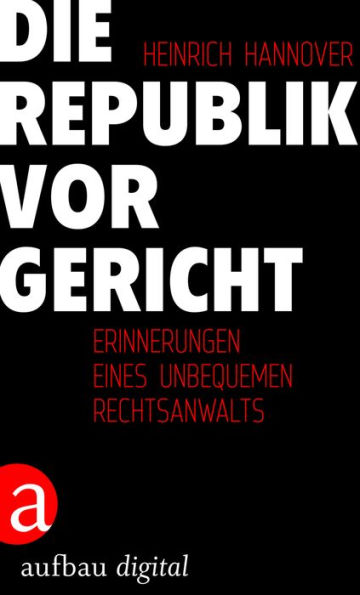 Die Republik vor Gericht 1954-1995: Erinnerungen eines unbequemen Rechtsanwalts