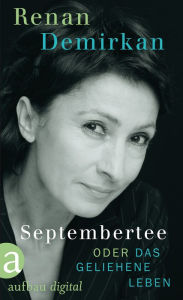 Title: Septembertee oder Das geliehene Leben, Author: Renan Demirkan