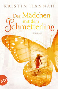 Title: Das Mädchen mit dem Schmetterling: Wohin das Herz uns trägt, Author: Kristin Hannah