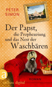 Title: Der Papst, die Prophezeiung und das Nest der Waschbären: Kriminalroman, Author: Peter Simon