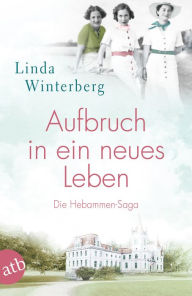 Title: Aufbruch in ein neues Leben: Die Hebammen-Saga, Author: Linda Winterberg