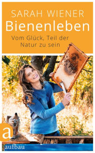 Title: Bienenleben: Vom Glück, Teil der Natur zu sein, Author: Sarah Wiener
