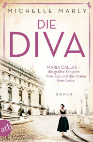 Title: Die Diva: Maria Callas - die größte Sängerin ihrer Zeit und das Drama ihrer Liebe, Author: Michelle Marly