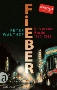 Title: Fieber: Universum Berlin 1930-1933, Author: Peter Walther