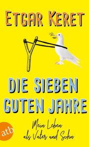 Title: Die sieben guten Jahre: Mein Leben als Vater und Sohn, Author: Etgar Keret