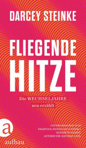 Title: Fliegende Hitze: Die Wechseljahre neu erzählt, Author: Darcey Steinke