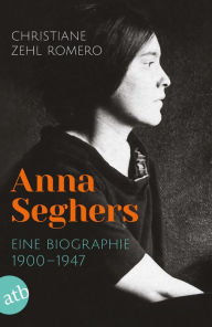 Title: Anna Seghers: Eine Biographie. 1900-1947, Author: Christiane Zehl Romero