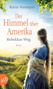 Title: Der Himmel über Amerika - Rebekkas Weg: Roman, Author: Karin Seemayer