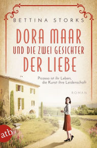 Title: Dora Maar und die zwei Gesichter der Liebe: Picasso ist ihr Leben, die Kunst ihre Leidenschaft, Author: Bettina Storks