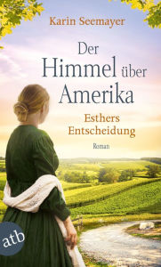 Title: Der Himmel über Amerika - Esthers Entscheidung: Roman, Author: Karin Seemayer