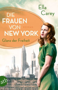 Title: Die Frauen von New York - Glanz der Freiheit: Roman, Author: Ella Carey