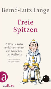 Title: Freie Spitzen: Politische Witze und Erinnerungen aus den Jahren des Ostblocks, Author: Bernd-Lutz Lange
