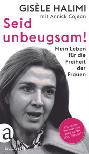 Title: Seid unbeugsam!: Mein Leben für die Freiheit der Frauen, Author: Gisèle Halimi
