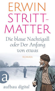 Title: Die blaue Nachtigall oder Der Anfang von etwas: Erzählungen, Author: Erwin Strittmatter