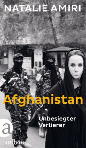 Title: Afghanistan: Unbesiegter Verlierer, Author: Natalie Amiri