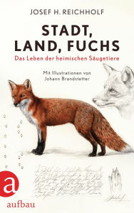 Title: Stadt, Land, Fuchs: Das Leben der heimischen Säugetiere, Author: Josef H. Reichholf