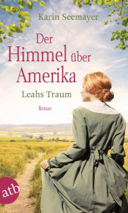 Title: Der Himmel über Amerika - Leahs Traum: Roman, Author: Karin Seemayer