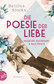 Title: Ingeborg Bachmann und Max Frisch - Die Poesie der Liebe: Roman, Author: Bettina Storks