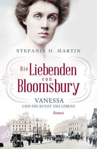 Title: Die Liebenden von Bloomsbury - Vanessa und die Kunst des Lebens: Roman, Author: Stefanie H. Martin